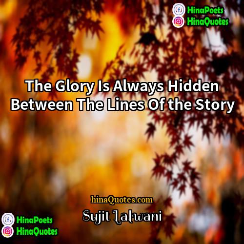 Sujit Lalwani Quotes | The Glory Is Always Hidden Between The